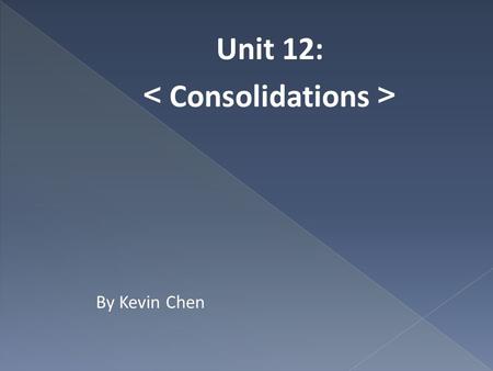 Unit 12: ＜ Consolidations ＞ By Kevin Chen.  Consolidation errors in grammar seem to be rooted in real differences between spoken and written sentences.