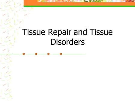 Tissue Repair and Tissue Disorders. Replacing old/worn out tissue New cells generate by mitosis from the stroma (supporting connective tissue) or the.