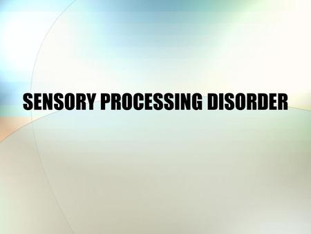 SENSORY PROCESSING DISORDER. S. GREENSPAN – The Challenging Child Imagine driving a car that isn't working well. When you step on the gas the car sometimes.