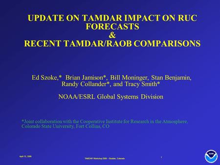 TAMDAR Workshop 2006 – Boulder, Colorado 1 April 13, 2006 UPDATE ON TAMDAR IMPACT ON RUC FORECASTS & RECENT TAMDAR/RAOB COMPARISONS Ed Szoke,* Brian Jamison*,