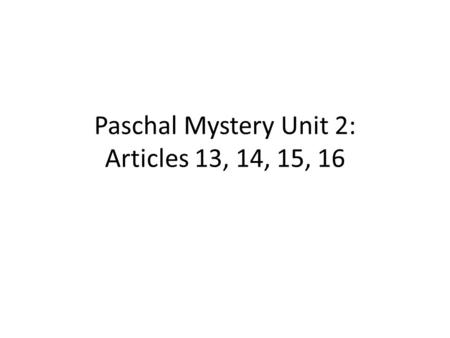 Paschal Mystery Unit 2: Articles 13, 14, 15, 16. Article 13: Mary Annunciation- Theotokos- Immaculate Conception- – Mary was chosen by God from all the.