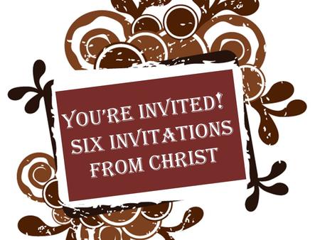 You’re invited! Six invitations From Christ.