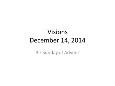 Visions December 14, 2014 3 rd Sunday of Advent. Gospel 8 Parts: 1 narrator, 2 narrator, 3 narrator, 1 Priest, 2 Priest, 3 Priest, John, Levites Discuss.