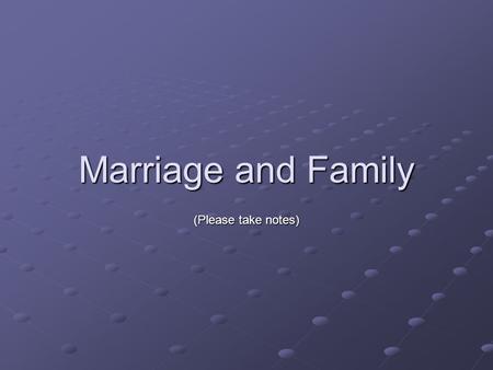 Marriage and Family (Please take notes). Family—What Is It? Many sociologists believe :there is no right or wrong answer to “what is family” Definitions.