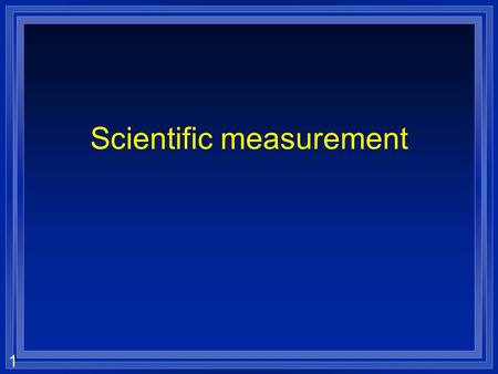 1 Scientific measurement 2 Types of observations l Qualitative- descriptive, but not true measurements –Hot –Large l Quantitative- describe with numbers.