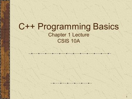 1 C++ Programming Basics Chapter 1 Lecture CSIS 10A.