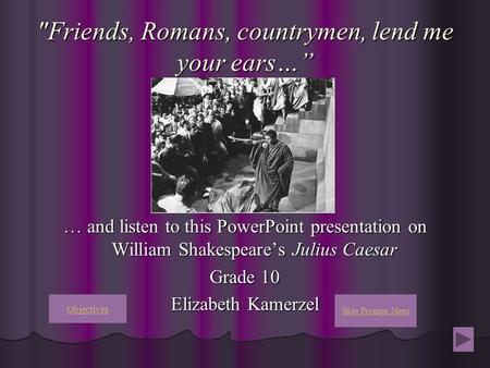 Friends, Romans, countrymen, lend me your ears…”