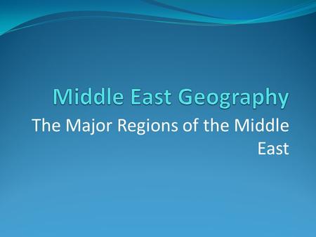 The Major Regions of the Middle East