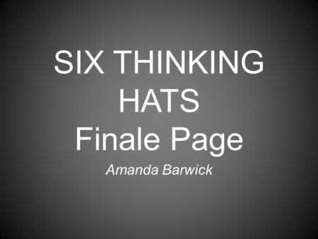 SIX THINKING HATS Finale Page Amanda Barwick. “The more the hats are used, the more they will become part of the thinking culture… ” Anyone in an organization.