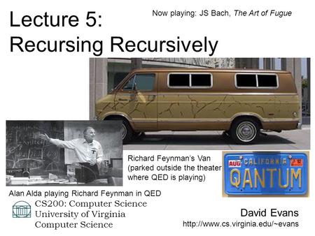 David Evans  CS200: Computer Science University of Virginia Computer Science Lecture 5: Recursing Recursively Richard.