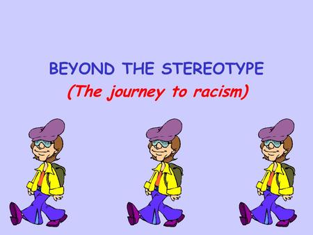 BEYOND THE STEREOTYPE (The journey to racism). What was a stereotype? A stereotype was a moveable plate of lead type used in printing. This way you could.