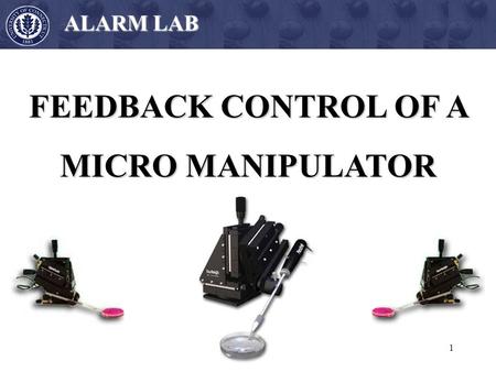 1 FEEDBACK CONTROL OF A MICRO MANIPULATOR ALARM LAB.