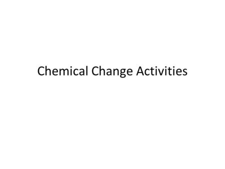 Chemical Change Activities. Balloon Mini Lab Objective: To observe a chemical reaction and observe the law of conservation of mass. Procedure: 1.Place.