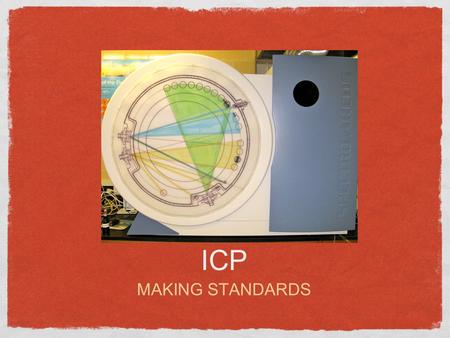 ICP MAKING STANDARDS. NUMBER OF STANDARDS Determine the number of standards necessary for your measurements (Blank, 100ppb, 500ppb, 1000ppb, etc)