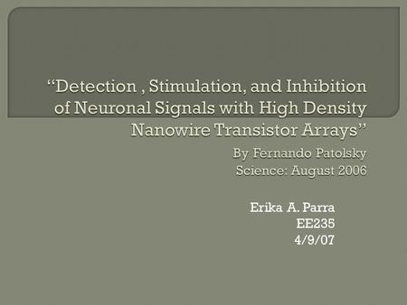 Erika A. Parra EE235 4/9/07.  Neuron Terminology  NW-FET & Neurons  Device Fabrication  Results Signal Propagation Signal Blocking Multi-Neurite Structures.