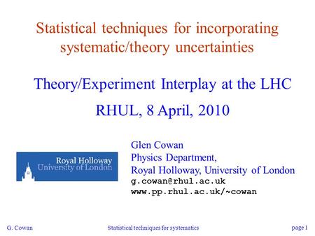 G. Cowan Statistical techniques for systematics page 1 Statistical techniques for incorporating systematic/theory uncertainties Theory/Experiment Interplay.