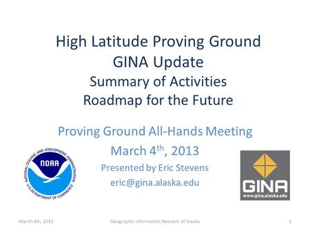 Proving Ground All-Hands Meeting March 4 th, 2013 Presented by Eric Stevens March 4th, 2013Geographic Information Network of Alaska.