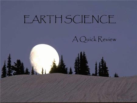 EARTH SCIENCE A Quick Review. Where are we? 3 rd planet from the sun About 92 million miles –P–Perfect distance to balance warmth –“–“The Water Planet”