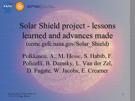 Solar Shield project - lessons learned and advances made (ccmc.gsfc.nasa.gov/Solar_Shield) Pulkkinen, A., M. Hesse, S. Habib, F. Policelli, B. Damsky,