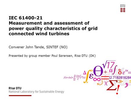 IEC 61400-21 Measurement and assessment of power quality characteristics of grid connected wind turbines Convener John Tande, SINTEF (NO) Presented by.