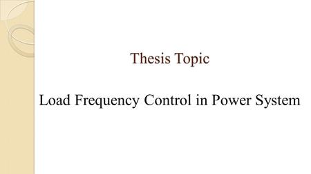 Thesis Topic Load Frequency Control in Power System.