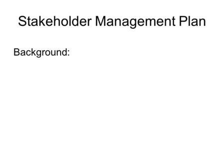 Stakeholder Management Plan Background:. Stakeholders External Project Program You.