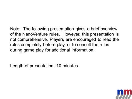 Note: The following presentation gives a brief overview of the NanoVenture rules. However, this presentation is not comprehensive. Players are encouraged.