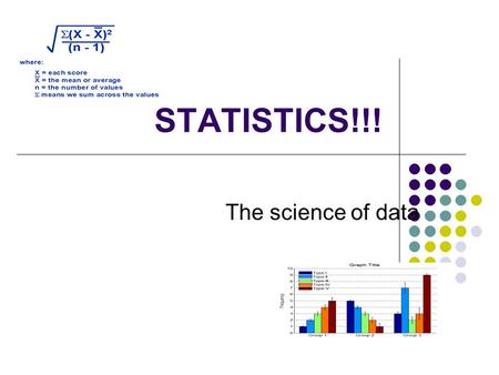 STATISTICS!!! The science of data.