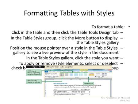 Formatting Tables with Styles To format a table: – Click in the table and then click the Table Tools Design tab – In the Table Styles group, click the.