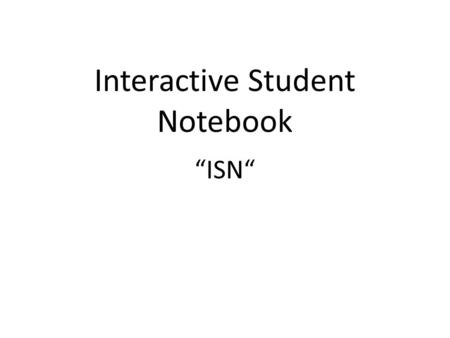 Interactive Student Notebook “ISN“. Materials Needed Spiral notebook Pen Ruler Markers.