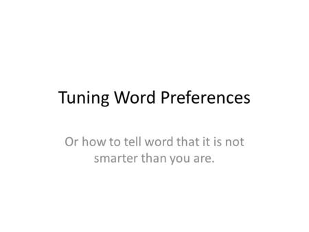 Tuning Word Preferences Or how to tell word that it is not smarter than you are.