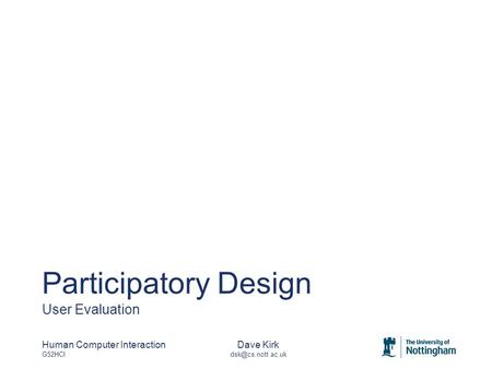 Human Computer Interaction G52HCI Dave Kirk Participatory Design User Evaluation.