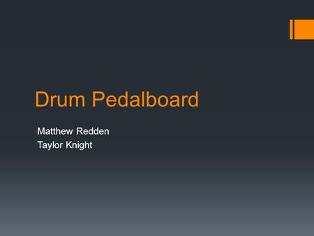 Drum Pedalboard Matthew Redden Taylor Knight. Objective:  Consult with Professor Coobatis regarding pedalboard design  Create 3D models of pedalboard.