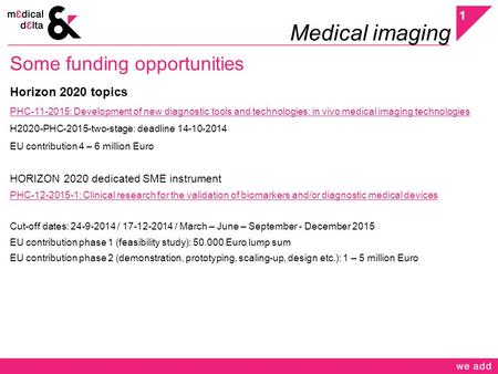 Medical imaging Some funding opportunities Horizon 2020 topics PHC-11-2015: Development of new diagnostic tools and technologies: in vivo medical imaging.