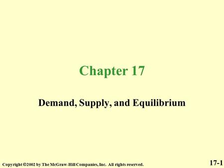 Chapter 17 Demand, Supply, and Equilibrium Copyright  2002 by The McGraw-Hill Companies, Inc. All rights reserved. 17-1.