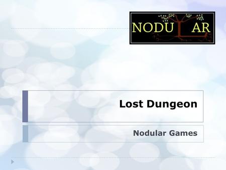 Lost Dungeon Nodular Games. Nodular Game Studios  Project Manager  Lead Programmer  Character 3D Design / Object Designer  3D Modeller / Animator.