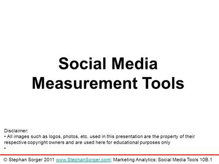 Social Media Measurement Tools Disclaimer: All images such as logos, photos, etc. used in this presentation are the property of their respective copyright.