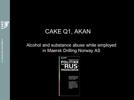 Alcohol and substance abuse while employed in Maersk Drilling Norway AS CAKE Q1, AKAN.