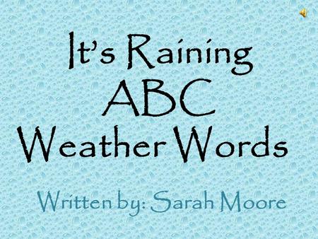 It’s Raining ABC Weather Words Written by: Sarah Moore.