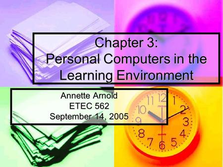 Chapter 3: Personal Computers in the Learning Environment Annette Arnold ETEC 562 September 14, 2005.