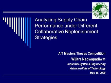 Analyzing Supply Chain Performance under Different Collaborative Replenishment Strategies AIT Masters Theses Competition Wijitra Naowapadiwat Industrial.