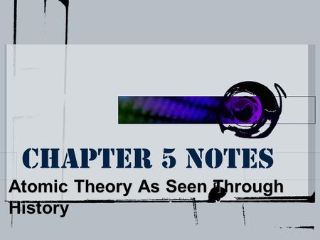 Chapter 5 Notes Atomic Theory As Seen Through History.