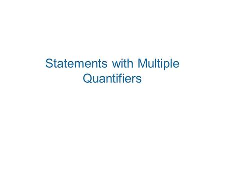 Statements with Multiple Quantifiers. When a statement contains more than one quantifier, we imagine the actions suggested by the quantifiers as being.