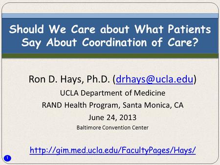 1 Should We Care about What Patients Say About Coordination of Care? Ron D. Hays, Ph.D. UCLA Department of Medicine RAND.