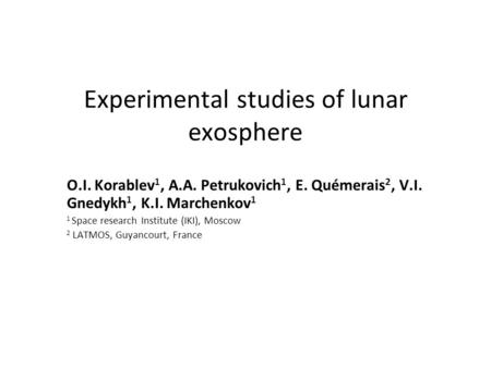 Experimental studies of lunar exosphere O.I. Korablev 1, A.A. Petrukovich 1, E. Quémerais 2, V.I. Gnedykh 1, K.I. Marchenkov 1 1 Space research Institute.