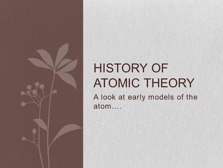 A look at early models of the atom…. HISTORY OF ATOMIC THEORY.