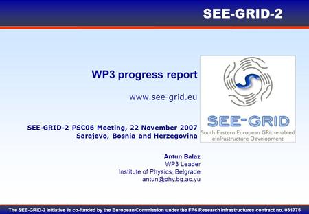 Www.see-grid.eu SEE-GRID-2 The SEE-GRID-2 initiative is co-funded by the European Commission under the FP6 Research Infrastructures contract no. 031775.