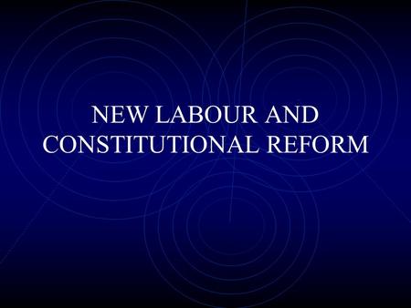 NEW LABOUR AND CONSTITUTIONAL REFORM. OLD LABOUR AND THE CONSTITUTION Old Labour in government offered little in the way of constitutional reform 1970s: