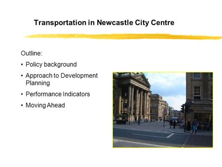 Transportation in Newcastle City Centre Outline: Policy background Approach to Development Planning Performance Indicators Moving Ahead.