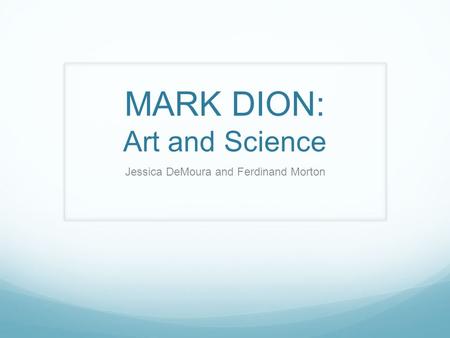 MARK DION: Art and Science Jessica DeMoura and Ferdinand Morton.